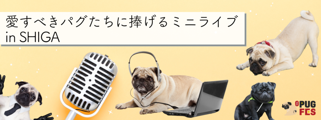 愛すべきパグたちに捧げるミニライブ in SHIGA